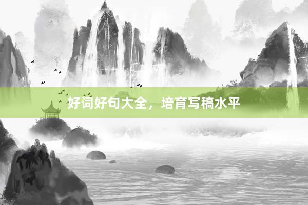 好词好句大全，培育写稿水平