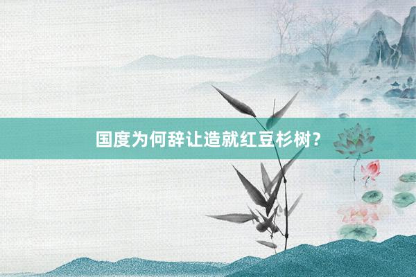 国度为何辞让造就红豆杉树？